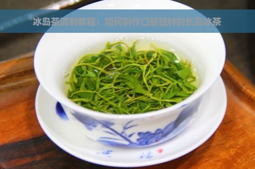 冰岛茶调制教程：如何制作口感独特的长岛冰茶