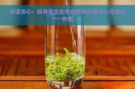 茶语清心：探寻茶文化中的精神内涵与心灵净化作用