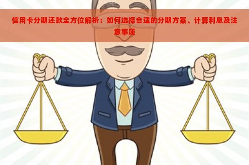 信用卡分期还款全方位解析：如何选择合适的分期方案、计算利息及注意事项