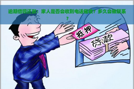 逾期借呗还款：家人是否会收到电话催收？多久会被联系？