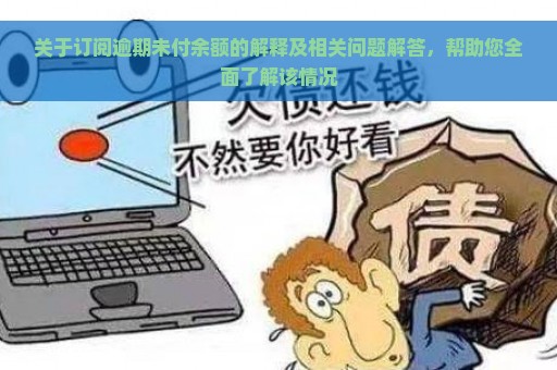 关于订阅逾期未付余额的解释及相关问题解答，帮助您全面了解该情况