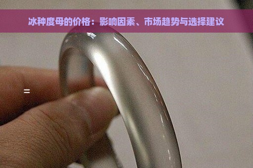 冰种度母的价格：影响因素、市场趋势与选择建议