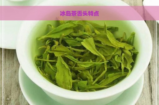 冰岛茶舌头特点