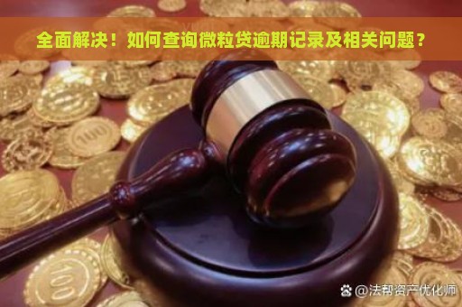 全面解决！如何查询微粒贷逾期记录及相关问题？