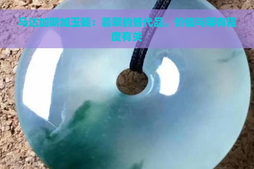 马达加斯加玉髓：翡翠的替代品，价值与稀有程度有关