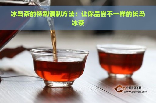 冰岛茶的特别调制方法：让你品尝不一样的长岛冰茶