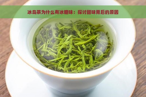 冰岛茶为什么有冰糖味：探讨甜味背后的原因