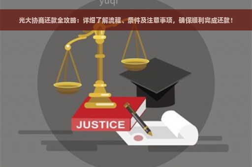 光大协商还款全攻略：详细了解流程、条件及注意事项，确保顺利完成还款！