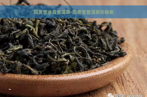 同庆堂冰岛普洱茶-同庆堂普洱茶价格表