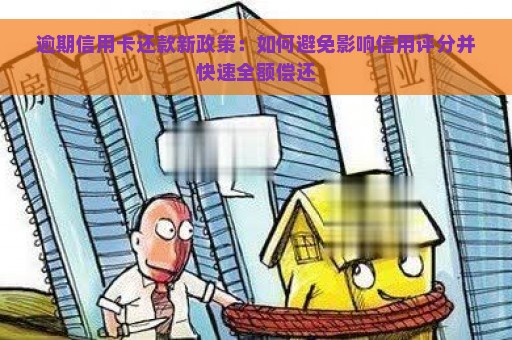 逾期信用卡还款新政策：如何避免影响信用评分并快速全额偿还