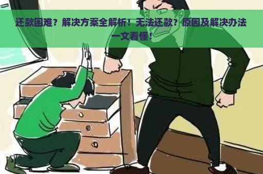 还款困难？解决方案全解析！无法还款？原因及解决办法一文看懂！