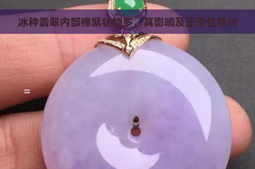 冰种翡翠内部棉絮状物多，其影响及正常性探讨