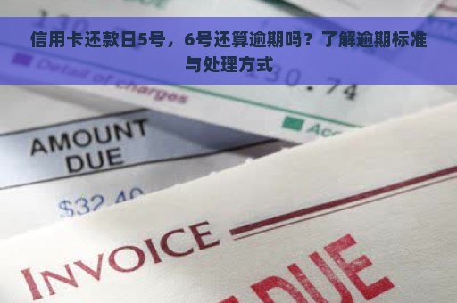 信用卡还款日5号，6号还算逾期吗？了解逾期标准与处理方式