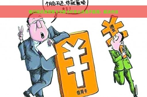 我已经还清信用卡欠款卡片怎么还是不能用：解决办法