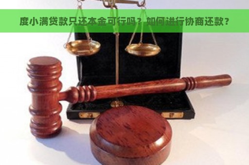 度小满贷款只还本金可行吗？如何进行协商还款？