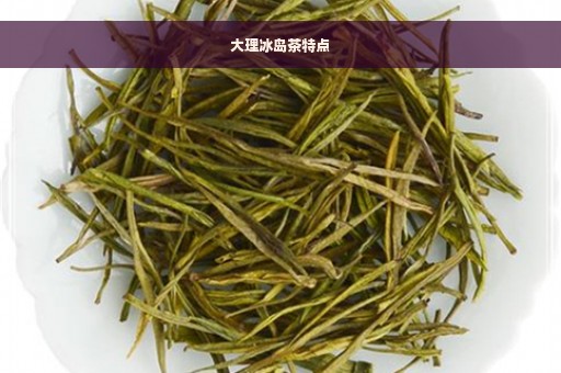 大理冰岛茶特点