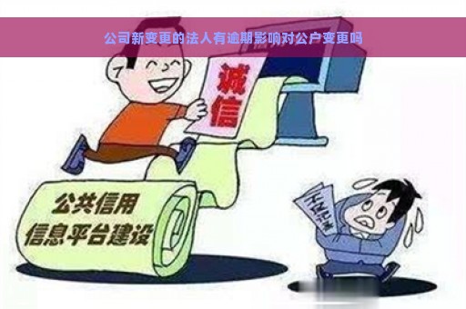 公司新变更的法人有逾期影响对公户变更吗