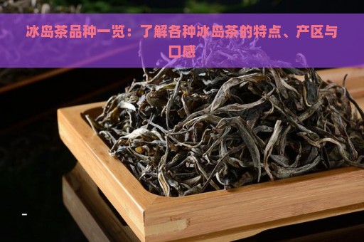 冰岛茶品种一览：了解各种冰岛茶的特点、产区与口感