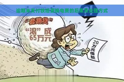 逾期未支付铁塔更换电费的后果及处理方式