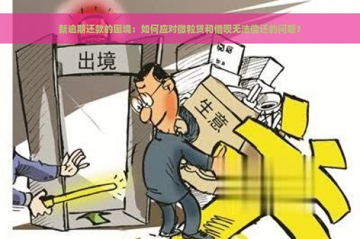 新逾期还款的困境：如何应对微粒贷和借呗无法偿还的问题？