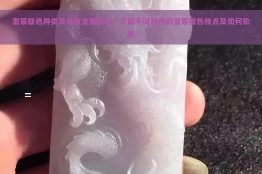 翡翠糖色种类及名称全面解析：了解不同颜色的翡翠糖色特点及如何挑选