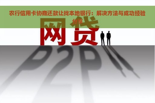 农行信用卡协商还款让找本地银行：解决方法与成功经验分享