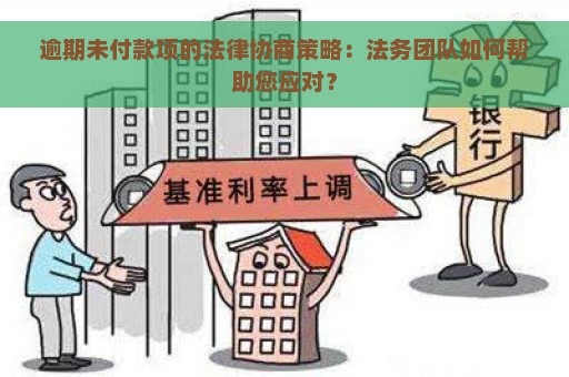 逾期未付款项的法律协商策略：法务团队如何帮助您应对？