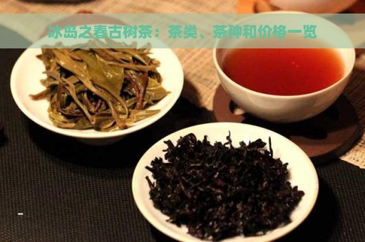 冰岛之春古树茶：茶类、茶种和价格一览