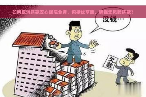 如何取消还款安心保障业务，包括优享版，确保无风险还款？