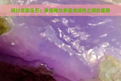 探讨翡翠玉石：单晶体与多晶体结构之间的差异