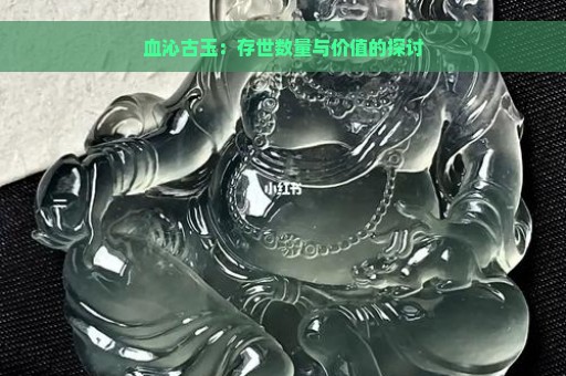 血沁古玉：存世数量与价值的探讨