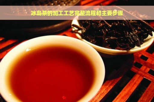 冰岛茶的加工工艺完整流程和主要步骤