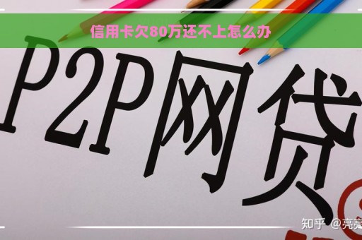 信用卡欠80万还不上怎么办