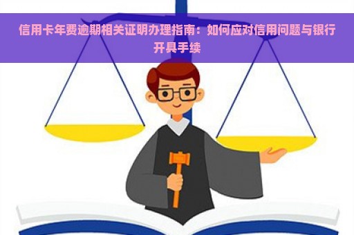 信用卡年费逾期相关证明办理指南：如何应对信用问题与银行开具手续