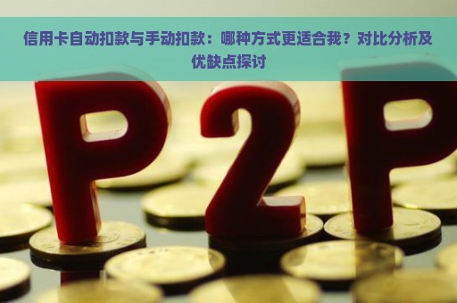 信用卡自动扣款与手动扣款：哪种方式更适合我？对比分析及优缺点探讨