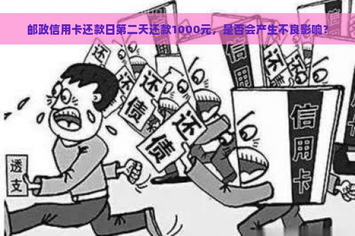 邮政信用卡还款日第二天还款1000元，是否会产生不良影响？