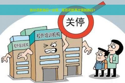 协议还款执行一次后，是否还能再次强制执行？