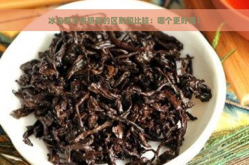 冰岛茶与布朗茶的区别和比较：哪个更好喝？