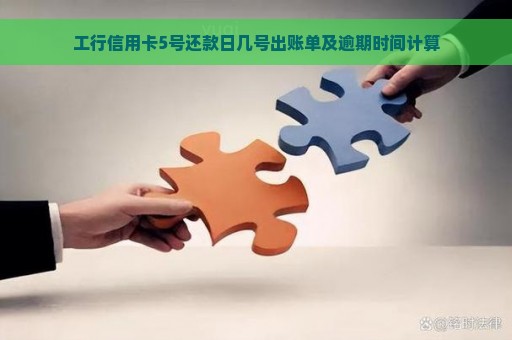 工行信用卡5号还款日几号出账单及逾期时间计算