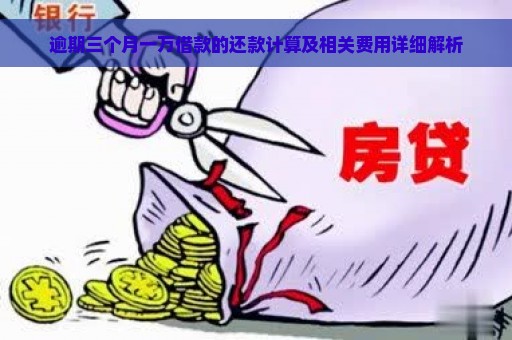 逾期三个月一万借款的还款计算及相关费用详细解析