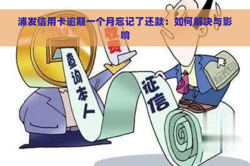 浦发信用卡逾期一个月忘记了还款：如何解决与影响