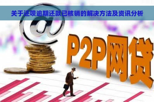 关于还呗逾期还款已核销的解决方法及资讯分析