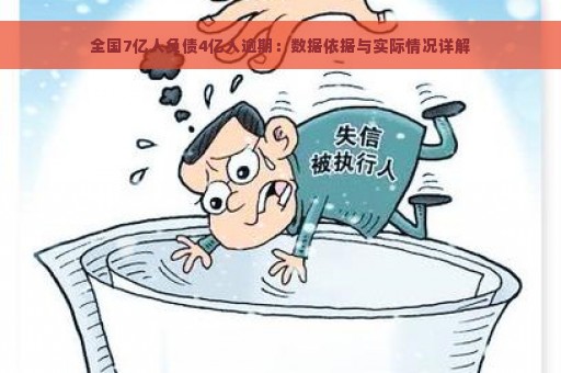 全国7亿人负债4亿人逾期：数据依据与实际情况详解