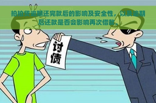 拍拍贷逾期还完款后的影响及安全性，以及逾期后还款是否会影响再次借款。