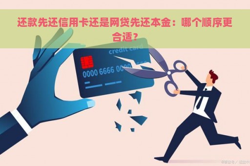 还款先还信用卡还是网贷先还本金：哪个顺序更合适？