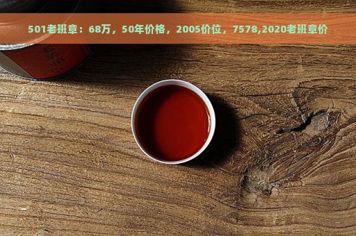 501老班章：68万，50年价格，2005价位，7578,2020老班章价