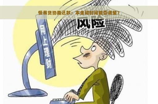 恒易贷协商还款：本金和时间能否调整？