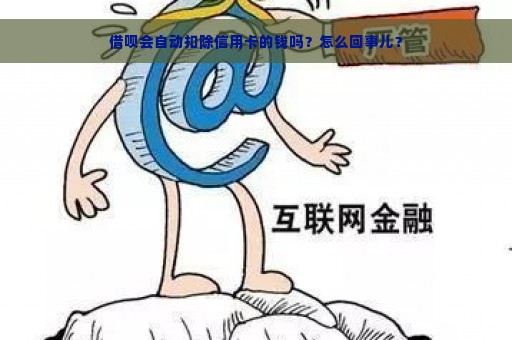 借呗会自动扣除信用卡的钱吗？怎么回事儿？