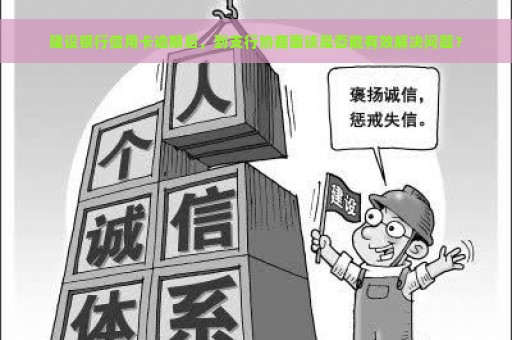 建设银行信用卡逾期后，到支行协商面谈是否能有效解决问题？