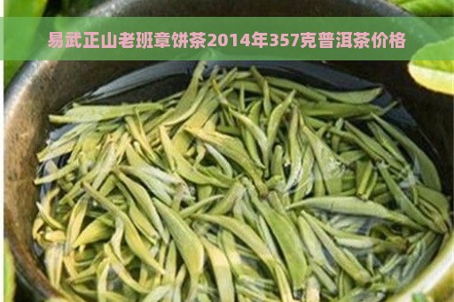 易武正山老班章饼茶2014年357克普洱茶价格